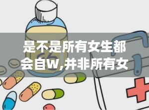 是不是所有女生都会自W,并非所有女生都会，背后原因及心理解读