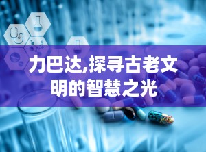力巴达,探寻古老文明的智慧之光