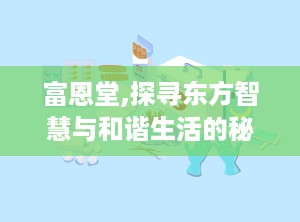 富恩堂,探寻东方智慧与和谐生活的秘境之旅