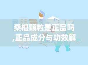 桑椹颗粒是正品吗,正品成分与功效解析