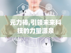 元力棒,引领未来科技的力量源泉