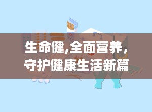 生命健,全面营养，守护健康生活新篇章
