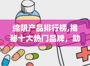 缩阴产品排行榜,揭秘十大热门品牌，助您选择最适合自己的缩阴方案