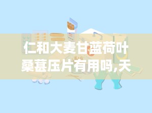 仁和大麦甘蓝荷叶桑葚压片有用吗,天然草本，养生保健效果如何？”