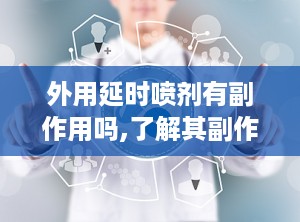 外用延时喷剂有副作用吗,了解其副作用与使用注意事项