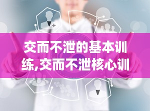 交而不泄的基本训练,交而不泄核心训练解析