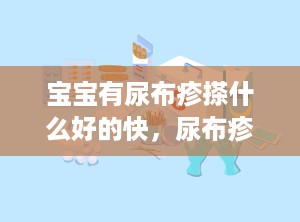 宝宝有尿布疹搽什么好的快，尿布疹怎么办宝宝尿布疹擦什么药好