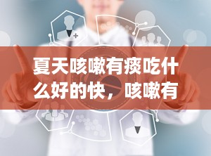 夏天咳嗽有痰吃什么好的快，咳嗽有痰吃什么好的快