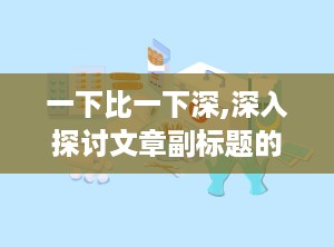 一下比一下深,深入探讨文章副标题的格式与写作技巧