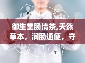 御生堂肠清茶,天然草本，润肠通便，守护肠道健康”