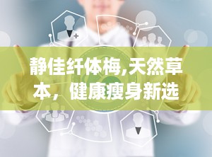 静佳纤体梅,天然草本，健康瘦身新选择”
