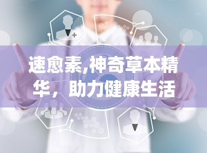 速愈素,神奇草本精华，助力健康生活新篇章
