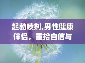 起勃喷剂,男性健康伴侣，重拾自信与活力