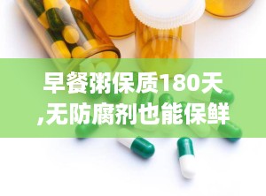 早餐粥保质180天,无防腐剂也能保鲜？