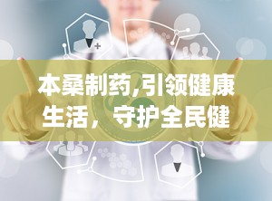 本桑制药,引领健康生活，守护全民健康
