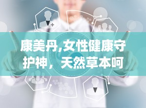 康美丹,女性健康守护神，天然草本呵护女性私密健康