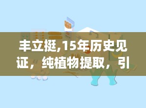 丰立挺,15年历史见证，纯植物提取，引领健康美胸新潮流”