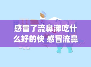 感冒了流鼻涕吃什么好的快 感冒流鼻涕吃什么药好得快