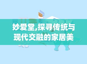 妙爱堂,探寻传统与现代交融的家居美学之旅