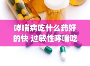哮喘病吃什么药好的快 过敏性哮喘吃什么药好