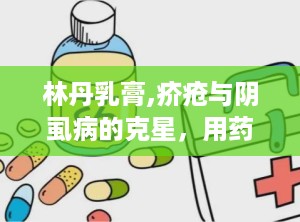 林丹乳膏,疥疮与阴虱病的克星，用药须知与注意事项
