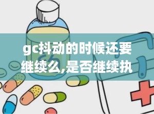 gc抖动的时候还要继续么,是否继续执行分析