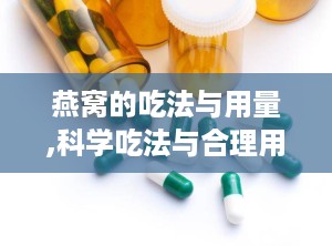燕窝的吃法与用量,科学吃法与合理用量的全面指南