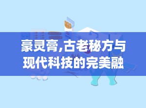 豪灵膏,古老秘方与现代科技的完美融合