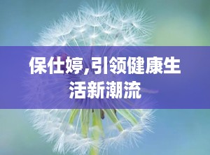 保仕婷,引领健康生活新潮流