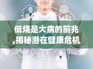 低烧是大病的前兆,揭秘潜在健康危机