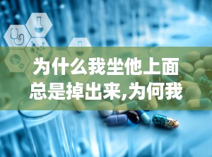 为什么我坐他上面总是掉出来,为何我总坐不稳，频频掉落之谜