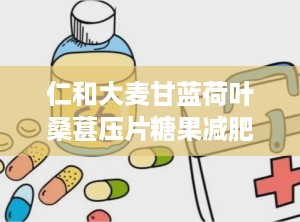 仁和大麦甘蓝荷叶桑葚压片糖果减肥有效果吗,减肥效果实测与成分解析”