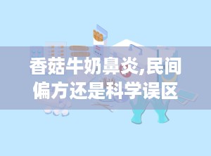 香菇牛奶鼻炎,民间偏方还是科学误区？”