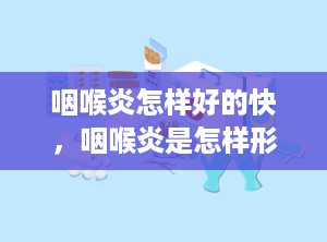 咽喉炎怎样好的快，咽喉炎是怎样形成的原因