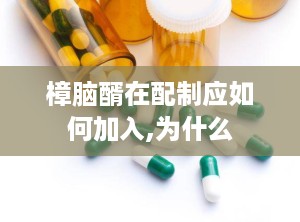 樟脑醑在配制应如何加入,为什么