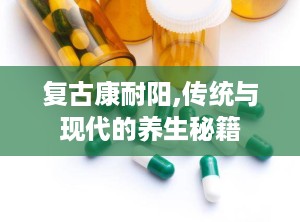 复古康耐阳,传统与现代的养生秘籍