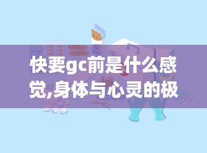 快要gc前是什么感觉,身体与心灵的极致体验