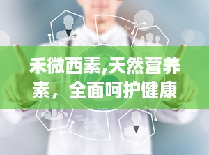 禾微西素,天然营养素，全面呵护健康与美丽