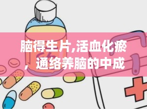 脑得生片,活血化瘀，通络养脑的中成药解析