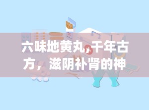 六味地黄丸,千年古方，滋阴补肾的神奇疗效