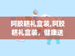 阿胶糕礼盒装,阿胶糕礼盒装，健康送礼佳选”