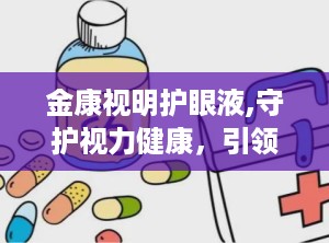 金康视明护眼液,守护视力健康，引领护眼新潮流