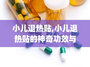 小儿退热贴,小儿退热贴的神奇功效与使用指南