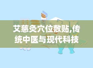 艾慈灸穴位敷贴,传统中医与现代科技的完美结合