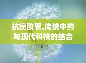 抗痨胶囊,传统中药与现代科技的结合，助力呼吸道疾病康复