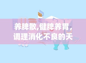 养脾散,健脾养胃，调理消化不良的天然良方