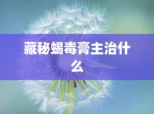 藏秘蝎毒膏主治什么