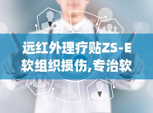 远红外理疗贴ZS-E软组织损伤,专治软组织损伤，缓解疼痛，助力康复之路”