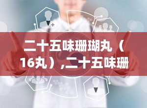 二十五味珊瑚丸（16丸）,二十五味珊瑚丸16丸，揭秘其神奇疗效与服用之道