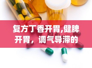 复方丁香开胃,健脾开胃，调气导滞的神奇中药配方